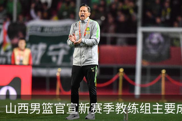 山西男篮官宣新赛季教练组主要成员！布扎斯任主帅 张学文任领队